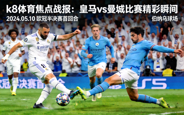 k8体育焦点战报：皇马vs曼城比赛精彩瞬间